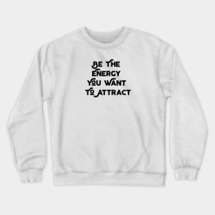 Be The Energy That You Want To Attract Crewneck Sweatshirt